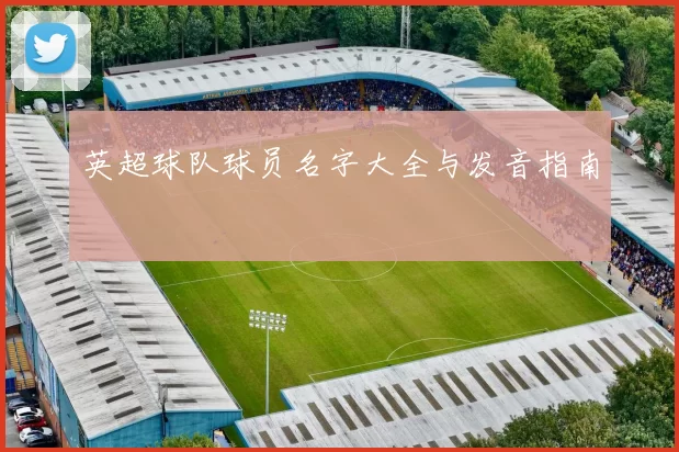英超球队球员名字大全与发音指南