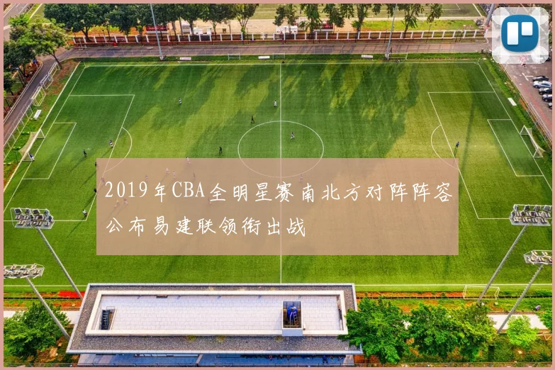 2019年CBA全明星赛南北方对阵阵容公布易建联领衔出战