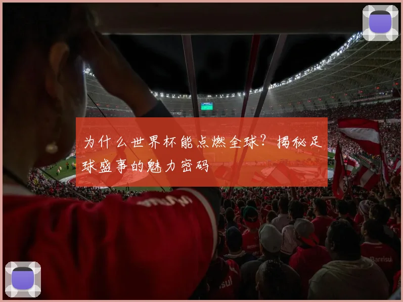 为什么世界杯能点燃全球？揭秘足球盛事的魅力密码