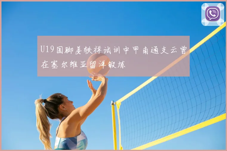 U19国脚姜轶祥试训中甲南通支云曾在塞尔维亚留洋锻炼
