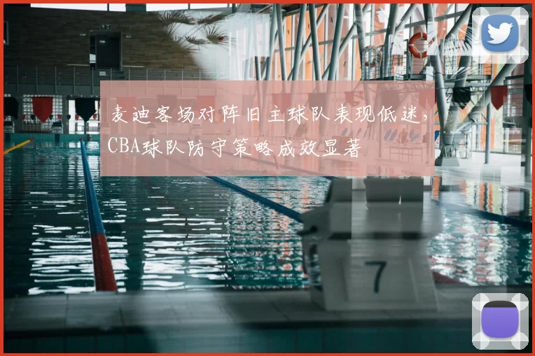 麦迪客场对阵旧主球队表现低迷，CBA球队防守策略成效显著