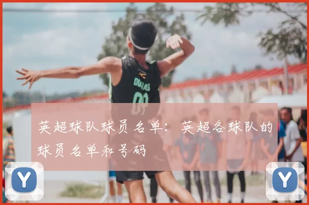 英超球队球员名单：英超各球队的球员名单和号码