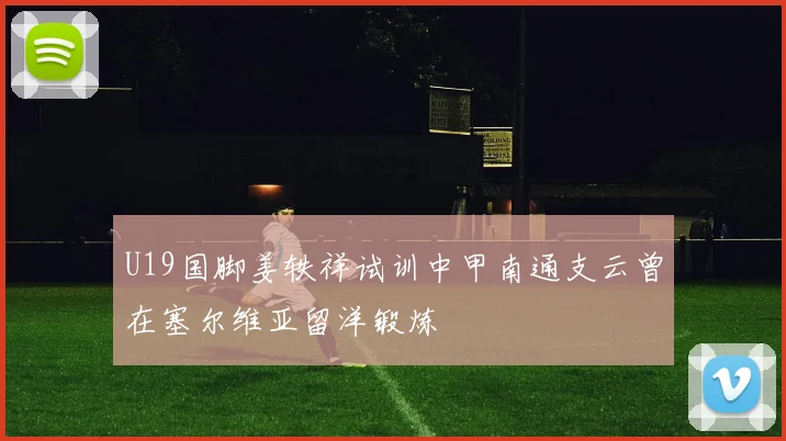 U19国脚姜轶祥试训中甲南通支云曾在塞尔维亚留洋锻炼