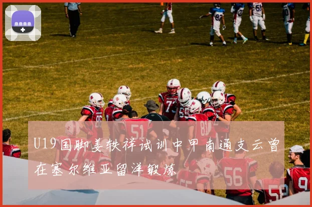 U19国脚姜轶祥试训中甲南通支云曾在塞尔维亚留洋锻炼
