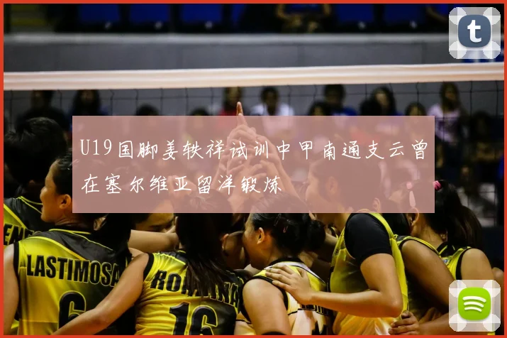 U19国脚姜轶祥试训中甲南通支云曾在塞尔维亚留洋锻炼