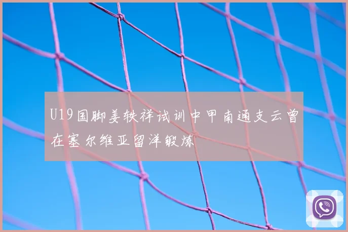 U19国脚姜轶祥试训中甲南通支云曾在塞尔维亚留洋锻炼