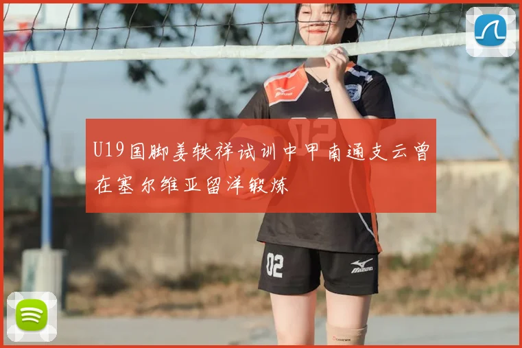 U19国脚姜轶祥试训中甲南通支云曾在塞尔维亚留洋锻炼