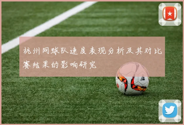 杭州网球队速度表现分析及其对比赛结果的影响研究