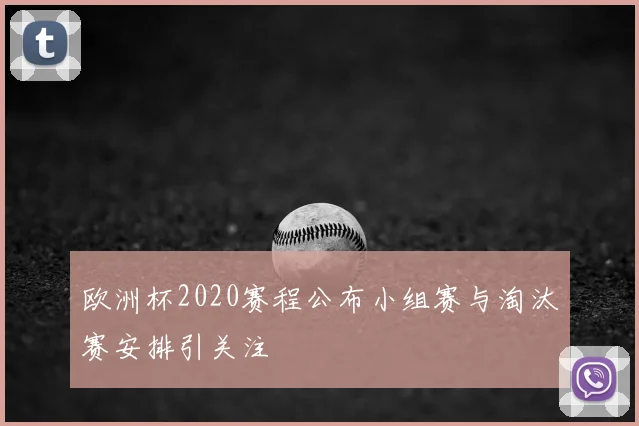 欧洲杯2020赛程公布小组赛与淘汰赛安排引关注