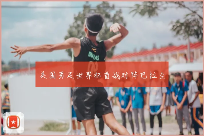 美国男足世界杯首战对阵巴拉圭