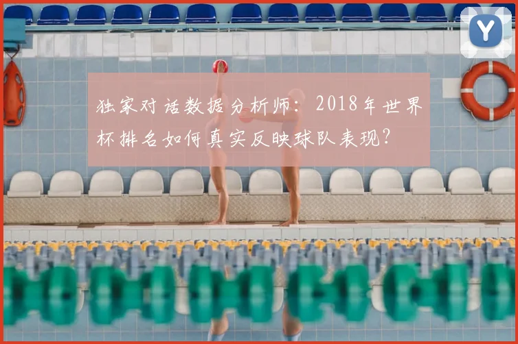 独家对话数据分析师：2018年世界杯排名如何真实反映球队表现？