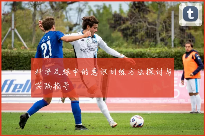 科学足球中的意识训练方法探讨与实践指导