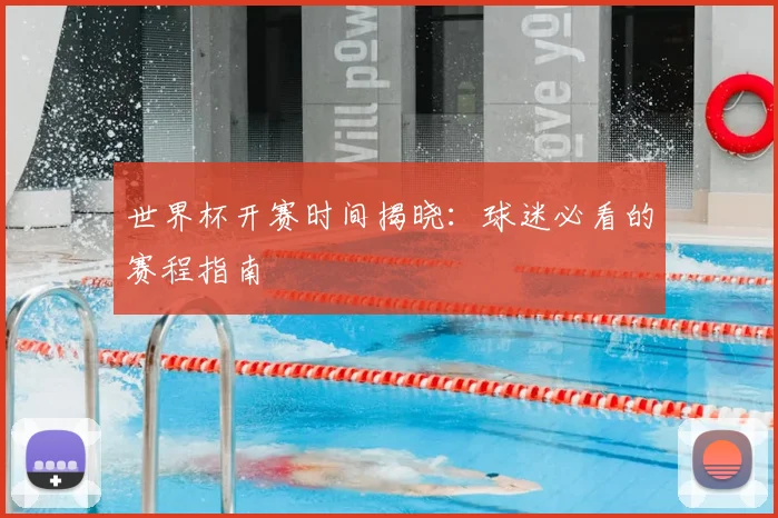 世界杯开赛时间揭晓：球迷必看的赛程指南