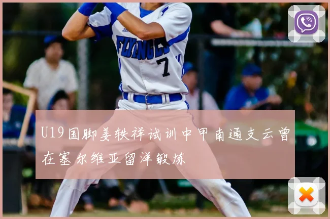 U19国脚姜轶祥试训中甲南通支云曾在塞尔维亚留洋锻炼