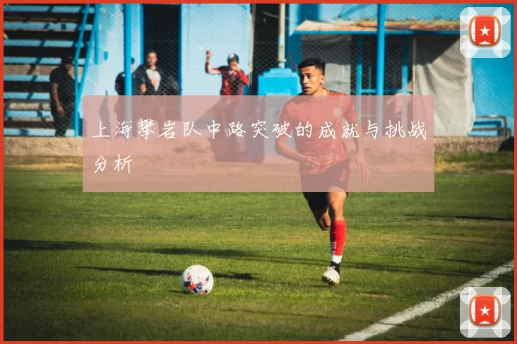 上海攀岩队中路突破的成就与挑战分析