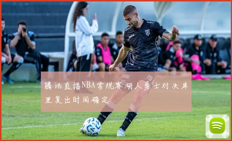 腾讯直播NBA常规赛湖人勇士对决库里复出时间确定